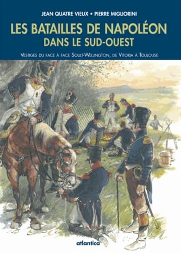Les batailles de Napoléon dans le Sud-Ouest: Vestiges du face à face Soult-Wellington de Vitoria à Toulouse Les batailles de Napoléon dans le Sud-Ouest: Vestiges du face à face Soult-Wellington de Vitoria à Toulouse