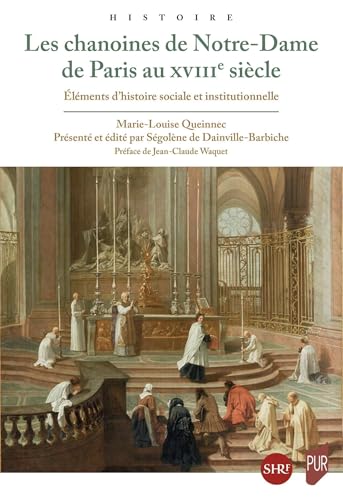 Les chanoines de Notre-Dame de Paris au XVIIIe siècle: Éléments d'histoire sociale et institutionnelle von PU RENNES