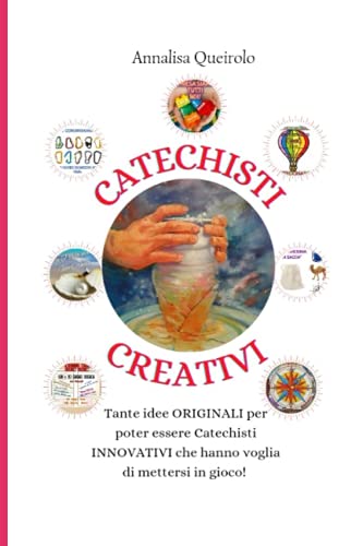 Catechisti Creativi: Tante idee ORIGINALI per poter essere Catechisti INNOVATIVI che hanno vogli di mettersi in gioco!