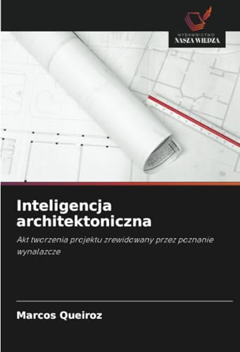 Inteligencja architektoniczna: Akt tworzenia projektu zrewidowany przez poznanie wynalazcze von Wydawnictwo Nasza Wiedza