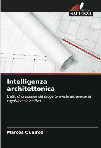 Intelligenza architettonica: L'atto di creazione del progetto rivisto attraverso la cognizione inventiva von Edizioni Sapienza