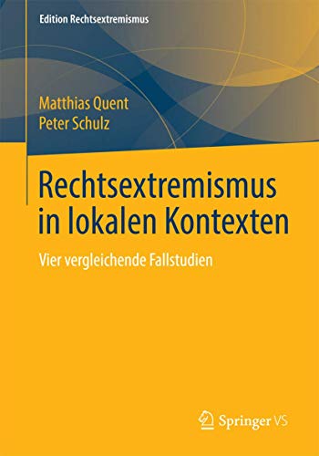 Rechtsextremismus in lokalen Kontexten: Vier vergleichende Fallstudien (Edition Rechtsextremismus) von Springer VS