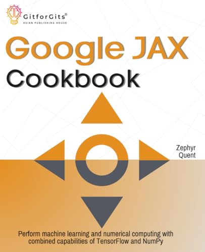 Google JAX Cookbook: Perform machine learning and numerical computing with combined capabilities of TensorFlow and NumPy Google JAX Cookbook: Perform machine learning and numerical computing with combined capabilities of TensorFlow and NumPy von GitforGits