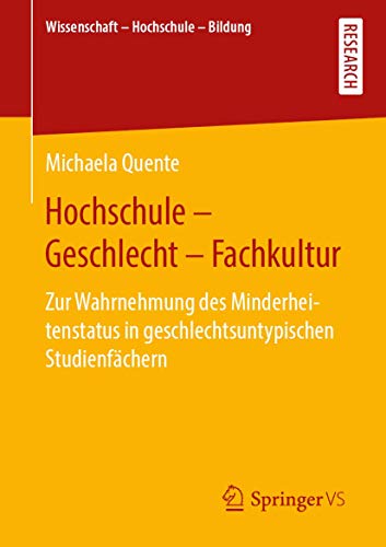 Hochschule - Geschlecht - Fachkultur: Zur Wahrnehmung des Minderheitenstatus in geschlechtsuntypischen Studienfächern (Wissenschaft – Hochschule – Bildung)