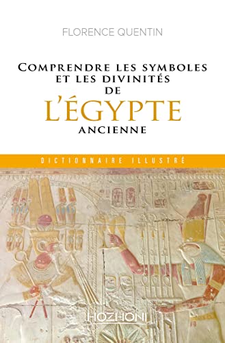 Comprendre les symboles et les divinités de l'Égypte ancienne: Dictionnaire illustré Comprendre les symboles et les divinités de l'Égypte ancienne: Dictionnaire illustré von HOZHONI