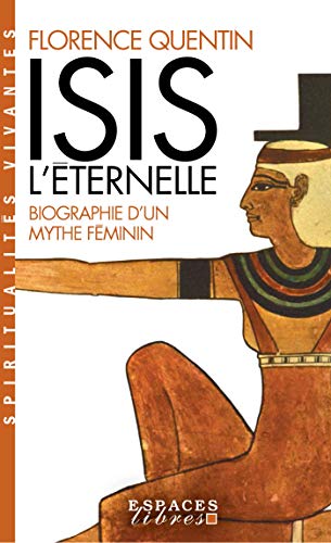 Isis l'Eternelle (Espaces Libres - Spiritualités Vivantes): Biographie d'un mythe féminin Isis l'Eternelle (Espaces Libres - Spiritualités Vivantes): Biographie d'un mythe féminin