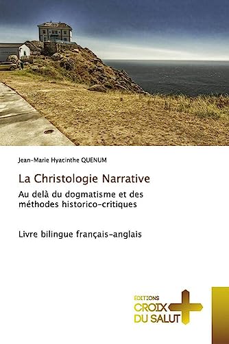 La Christologie Narrative: Au delà du dogmatisme et des méthodes historico-critiques Livre bilingue français-anglais