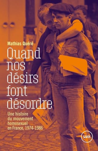 Quand nos désirs font désordre - Une histoire du mouvement h: Une histoire du mouvement homosexuel en France, 1974-1986 von LUX CANADA