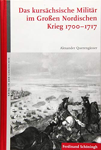Das kursächsische Militär im Großen Nordischen Krieg 1700-1717 (Krieg in der Geschichte)