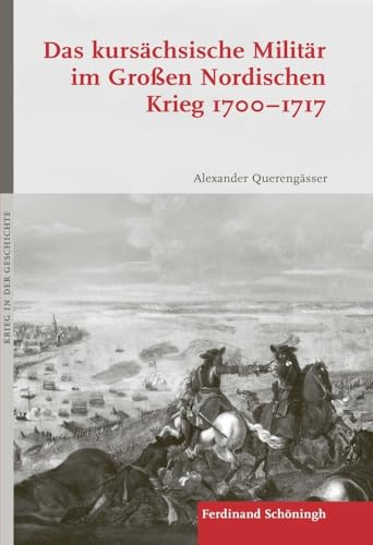 Das kursächsische Militär im Großen Nordischen Krieg 1700-1717 (Krieg in der Geschichte)