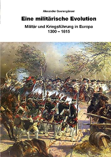 Eine militärische Evolution: Militär und Kriegsführung in Europa 1300-1815 von Zeughausverlag