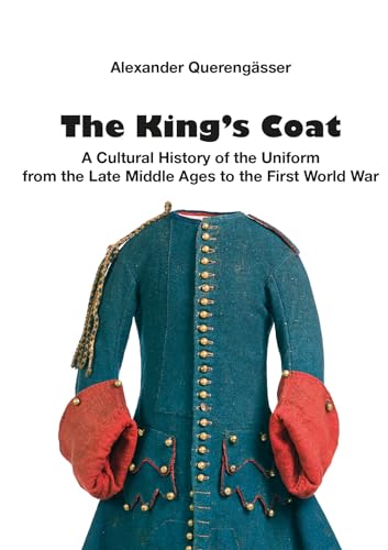 The King´s Coat: A cultural history of uniforms from the late Middle Ages to the First World War von Zeughausverlag