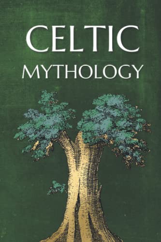 Celtic Mythology: A Complete Guide - Spirituality, Religion, Beliefs, Deities, Myths, Legends, Heroes, Magic, Folklore, Ancient History, Paganism And More of The Old Celts