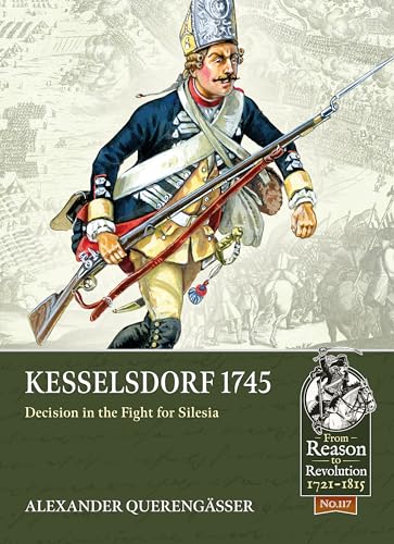 Kesselsdorf 1745: Decision in the Fight for Silesia (From Reason to Revolution, Band 117)