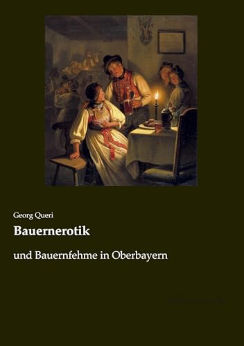 Bauernerotik: und Bauernfehme in Oberbayern von Leseklassiker