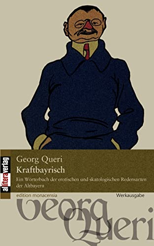 Kraftbayrisch: Ein Wörterbuch der erotischen und skatologischen Redensarten der Altbayern (edition monacensia)