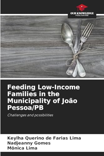Feeding Low-Income Families in the Municipality of João Pessoa/PB: Challenges and possibilities von Our Knowledge Publishing