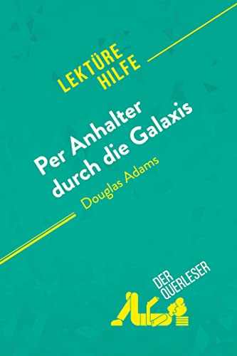 Per Anhalter durch die Galaxis von Douglas Adams (Lektürehilfe): Detaillierte Zusammenfassung, Personenanalyse und Interpretation von derQuerleser.de