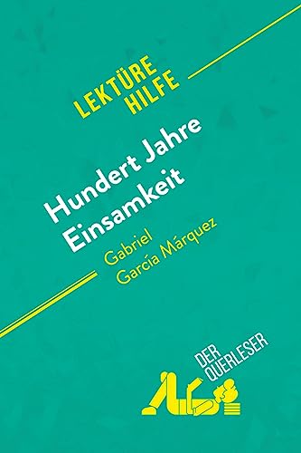Hundert Jahre Einsamkeit von Gabriel García Márquez (Lektürehilfe): Detaillierte Zusammenfassung, Personenanalyse und Interpretation von derQuerleser.de