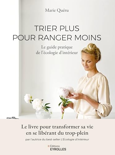 Trier plus pour ranger moins: Le guide pratique de l'Écologie d'intérieur