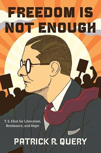 Freedom Is Not Enough: T. S. Eliot for Liberation, Resistance, and Hope von State University of New York Press