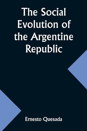 The Social Evolution of the Argentine Republic von Alpha Edition