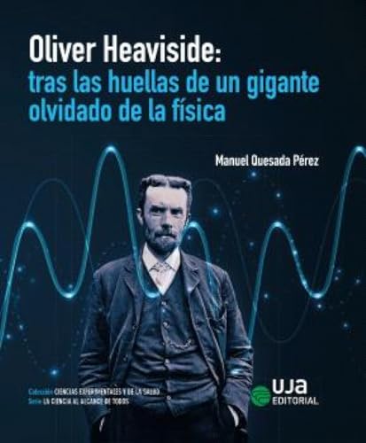 Oliver Heaviside: tras las huellas de un gigante olvidado de la física (Ciencias Experimentales y de la Salud) von UJA Editorial