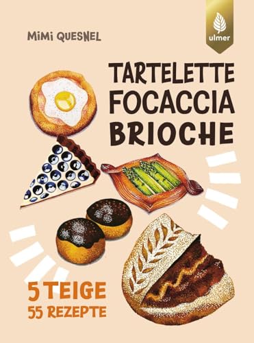 Tartelette, Focaccia, Brioche: 5 Teige - 55 Gebäck-Rezepte. Unendlich viele coole Backideen zum Teilen mit Freunden und Co. von Verlag Eugen Ulmer