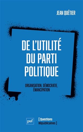 De l'utilité du parti politique: Organisation, démocratie, émancipation