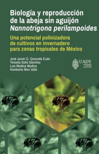 Biología y reproducción de la abeja sin aguijón Nannotrigona perilampoides.: Una potencial polinizadora de cultivos en invernadero para zonas tropicales de México von Universidad Autónoma de Yucatán