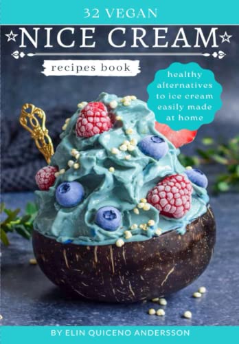 32 Vegan Nice Cream Recipes: Healthy Alternatives to Ice Cream Easily Made at Home