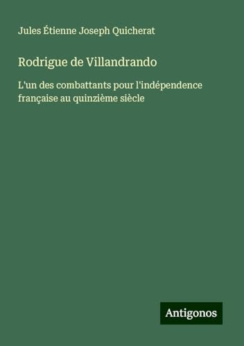 Rodrigue de Villandrando: L'un des combattants pour l'indépendence française au quinzième siècle von Antigonos Verlag