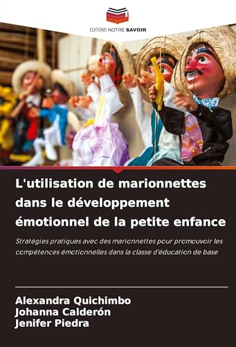 L'utilisation de marionnettes dans le développement émotionnel de la petite enfance: Stratégies pratiques avec des marionnettes pour promouvoir les ... dans la classe d'éducation de base von Editions Notre Savoir
