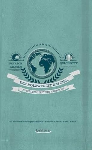 Der Holzweg ist das Ziel. Es sei denn, er führt nach Rom.: 111 absurde Rätselgeschichten – Edition 4: Stadt, Land, Fluss II