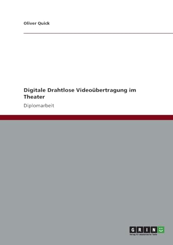 Digitale drahtlose Videoübertragung im Theater Digitale drahtlose Videoübertragung im Theater von GRIN Verlag