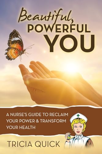 Beautiful, Powerful YOU: A Nurse’s Guide to Reclaim Your Power & Transform Your Health von Balboa Press