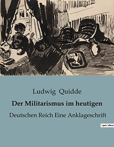 Der Militarismus im heutigen: Deutschen Reich Eine Anklageschrift