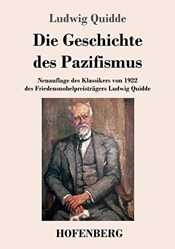 Die Geschichte des Pazifismus: Neuauflage des Klassikers von 1922 des Friedensnobelpreisträgers Ludwig Quidde Die Geschichte des Pazifismus: Neuauflage des Klassikers von 1922 des Friedensnobelpreisträgers Ludwig Quidde