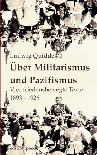 Über Militarismus und Pazifismus: Vier friedensbewegte Texte aus den Jahren 1893-1926 (edition pace)