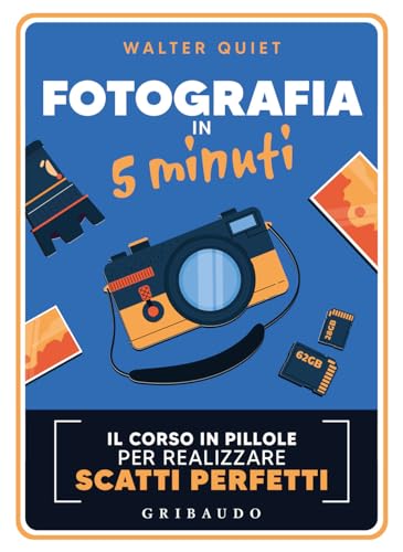 Fotografia in 5 minuti. Il corso in pillole per realizzare scatti perfetti (Straordinariamente) von Gribaudo