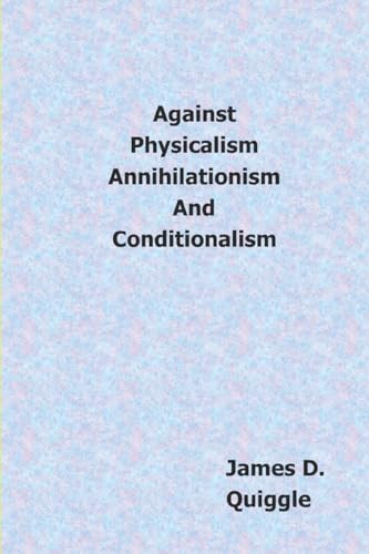 Against Physicalism, Annihilationism, and Conditionalism von Bowker