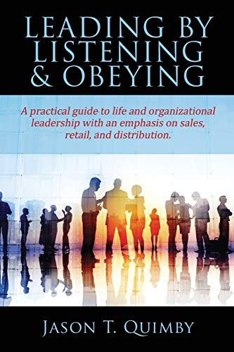 Leading by Listening & Obeying: A practical guide to life and organizational leadership with an emphasis on sales, retail, and distribution. von Outskirts Press