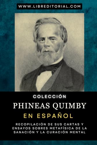 Colección PHINEAS QUIMBY En Español: Recopilación De Sus Cartas Y Ensayos Sobres Metafísica De La Sanación Y La Curación Mental (Colección YO SOY - Autores del Nuevo Pensamiento) von Independently published