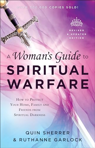 A Woman's Guide to Spiritual Warfare: How to Protect Your Home, Family and Friends from Spiritual Darkness A Woman's Guide to Spiritual Warfare: How to Protect Your Home, Family and Friends from Spiritual Darkness