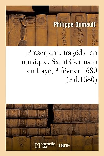 Proserpine, tragédie en musique. Saint Germain en Laye, 3 février 1680 (Éd.1680) von Hachette Livre BNF