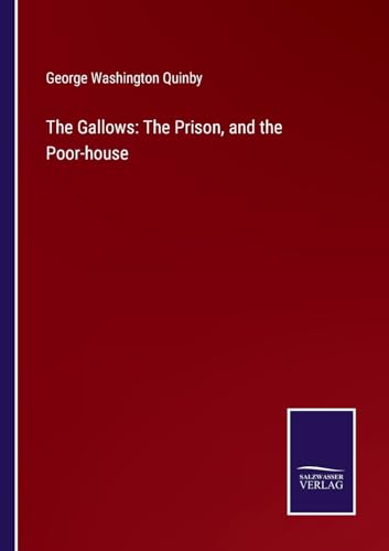 The Gallows: The Prison, and the Poor-house von Salzwasser Verlag