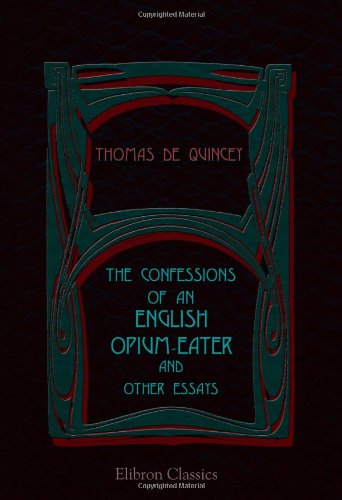 The Confessions of an English Opium-Eater and Other Essays von Adamant Media Corporation