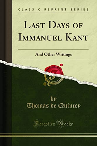 Last Days of Immanuel Kant (Classic Reprint): And Other Writings: And Other Writings (Classic Reprint) von Forgotten Books