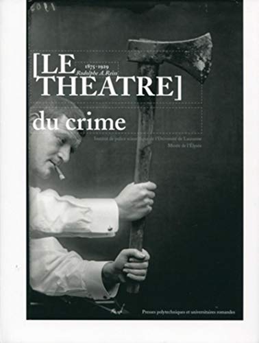 Le théâtre du crime : 1875-1929 : Rodolphe A. Reiss von PU POLYTECHNIQU