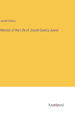 Memoir of the Life of Josiah Quincy Junior von Anatiposi Verlag